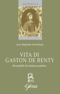 Vita di Gaston de Renty - Jean-Baptiste Saint-Jure - Libro Glossa 2007, Sapientia | Libraccio.it