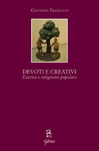 Devoti e creativi. Estetica e religiosità popolare - Giovanni Trabucco - Libro Glossa 2007, Aesthetica | Libraccio.it