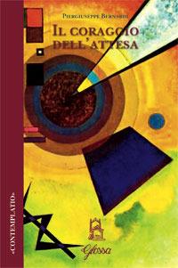 Il coraggio dell'attesa - Piergiuseppe Bernardi - Libro Glossa 2007, Contemplatio | Libraccio.it