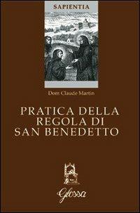 Pratica della regola di San Benedetto - Claude Martin - Libro Glossa 2009, Sapientia | Libraccio.it