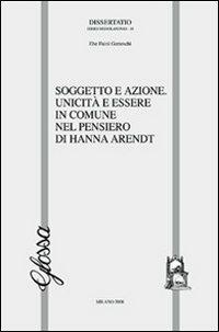 Soggetto e azione. Unicità e essere in comune nel pensiero di Hannah Arendt - Ebe Faini Gatteschi - Libro Glossa 2009, Dissertatio. Series mediolanensis | Libraccio.it