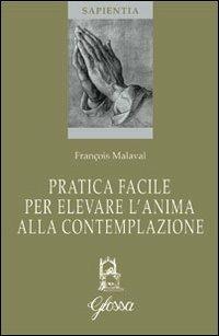 Pratica facile per elevare l'anima alla contemplazione - François Malaval - Libro Glossa 2009, Sapientia | Libraccio.it