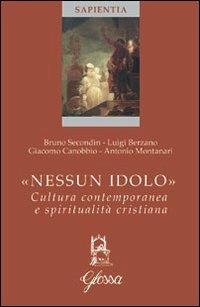 Nessun idolo. Cultura contemporanea e spiritualità cristiana - Bruno Secondin, Luigi Berzano, Giacomo Cannobbio - Libro Glossa 2010, Sapientia | Libraccio.it