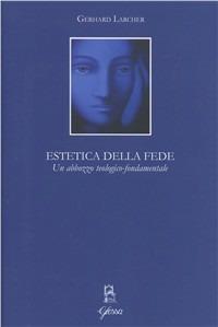 Estetica della fede. Un abbozzo teologico-fondamentale - Gerhard Larcher - Libro Glossa 2011, Aesthetica | Libraccio.it