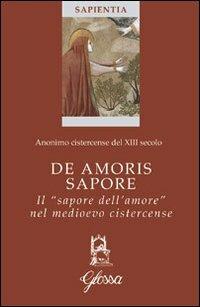 De amoris sapore. Il «sapore dell'amore» nel medioevo cistercense  - Libro Glossa 2011, Sapientia | Libraccio.it