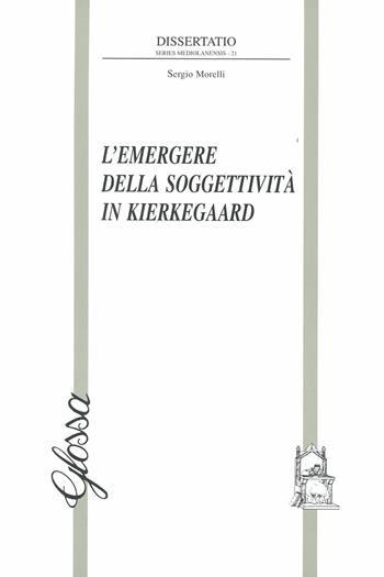 L' emergere della soggettività in Kierkegaard - Sergio Morelli - Libro Glossa 2012, Dissertatio. Series mediolanensis | Libraccio.it