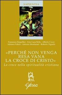 «Perché non venga resa vana la croce di Cristo». La croce nella spiritualità cristiana  - Libro Glossa 2013, Sapientia | Libraccio.it