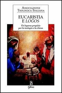 Eucaristia e logos. Un legame propizio per la teologia e la Chiesa  - Libro Glossa 2013, Forum ATI | Libraccio.it