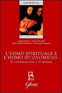 L'uomo spirituale e l'homo oeconomicus. Il cristianesimo e il denaro - Luigino Bruni, Nicola Riccardi, Patrizio Rota Scalabrini - Libro Glossa 2013, Sapientia | Libraccio.it