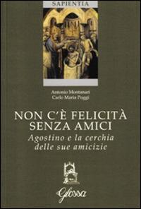 Non c'è felicità senza amici. Agostino e la cerchia delle sue amicizie - Antonio Montanari, Carlo M. Poggi - Libro Glossa 2015, Sapientia | Libraccio.it