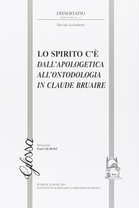 Lo spirito c'è. Dall'apologetica all'ontodologia in Claude Bruaire - Davide Galimberti - Libro Glossa 2016, Dissertatio series romana | Libraccio.it