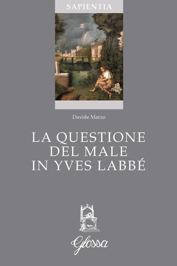 La questione del male in Yves Labbé - Davide Marzo - Libro Glossa 2016, Sapientia | Libraccio.it