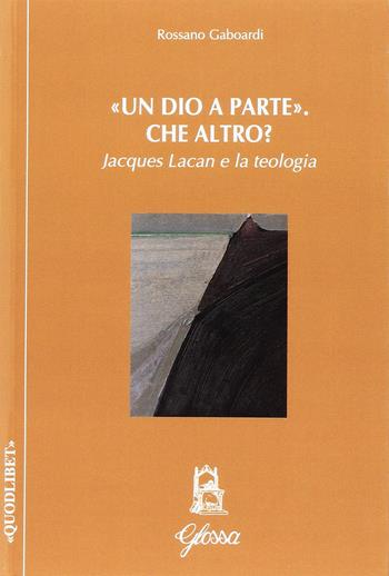 Un «Dio a parte». Che altro? Jacques Lacan e la teologia - Rossano Gaboardi - Libro Glossa 2016, Quodlibet | Libraccio.it