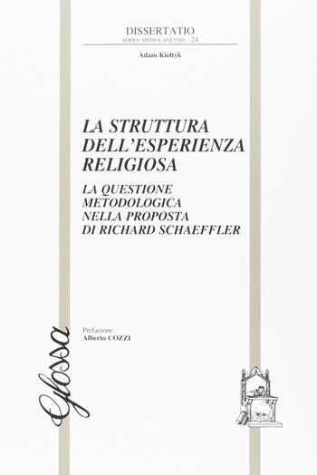 La struttura dell'esperienza religiosa. La questione metodologica nella proposta di Richard Schaeffler - Adam Kieltik - Libro Glossa 2016, Dissertatio. Series mediolanensis | Libraccio.it