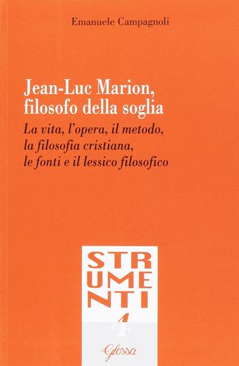 Jean-Luc Marion, filosofo della soglia. La vita, l'opera, il metodo, la filosofia cristiana, le fonti e il lessico filosofico - Emanuele Campagnoli - Libro Glossa 2016, Strumenti | Libraccio.it