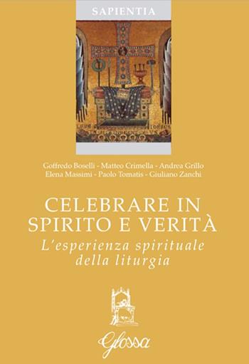 Celebrare in spirito e verità. L'esperienza spirituale della liturgia  - Libro Glossa 2017, Sapientia | Libraccio.it