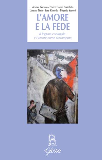 L'amore e la fede. Il legame coniugale e l’amore come sacramento - Andrea Bozzolo, Franco Giulio Brambilla, Lorenzo Testa - Libro Glossa 2018, Quaderni di studi e memorie | Libraccio.it