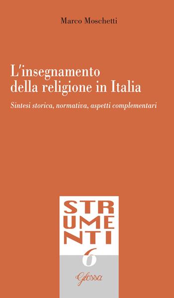 L'insegnamento della religione in Italia. Sintesi storica, normativa, aspetti complementari - Marco Moschetti - Libro Glossa 2018, Strumenti | Libraccio.it