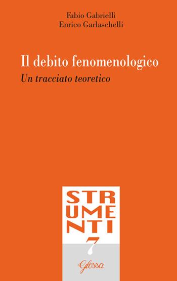 Il debito fenomenologico. Un tracciato teoretico - Fabio Gabrielli, Enrico Garlaschelli - Libro Glossa 2018, Strumenti | Libraccio.it