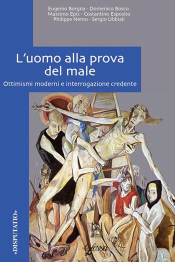 L'uomo alla prova del male. Ottimismi moderni e interrogazione credente  - Libro Glossa 2018, Disputatio | Libraccio.it