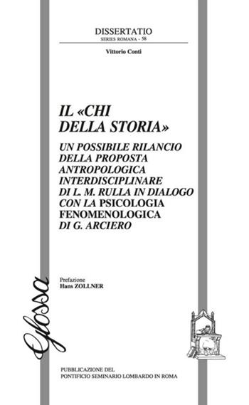 Il «Chi della storia». Un possibile rilancio della proposta antropologica interdisciplinare di L. M. Rulla in dialogo con la psicologia fenomenologica di G. Arciero - Vittorio Conti - Libro Glossa 2018, Dissertatio series romana | Libraccio.it
