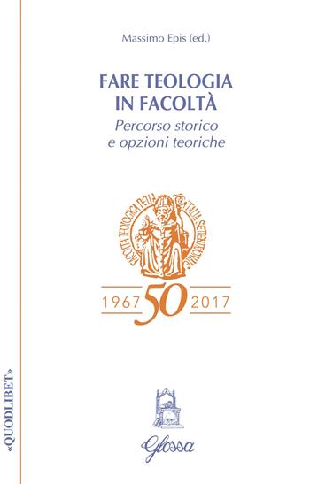 Fare teologia in Facoltà. Percorso storico e opzioni teoriche  - Libro Glossa 2019, Quodlibet | Libraccio.it