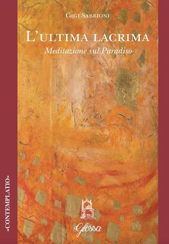 L'ultima lacrima. Meditazione sul Paradiso - Luigi Sabbioni - Libro Glossa 2019, Contemplatio | Libraccio.it