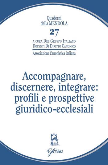 Accompagnare, discernere, integrare: profili e prospettive giuridico-ecclesiali  - Libro Glossa 2019, Quaderni della Mendola | Libraccio.it