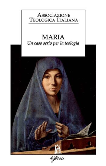 Maria. Un caso serio per la teologia  - Libro Glossa 2019, Forum ATI | Libraccio.it