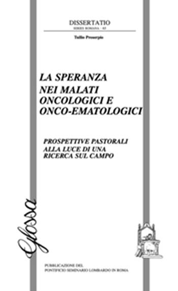 La speranza nei malati oncologici o onco-ematologici. Prospettive pastorali alla luce di una ricerca sul campo - Tullio Proserpio - Libro Glossa 2020, Dissertatio series romana | Libraccio.it