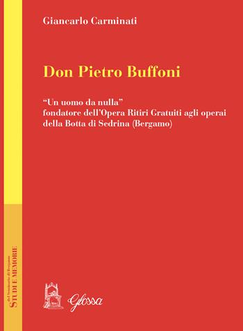 Don Pietro Buffoni. «Un uomo da nulla» fondatore dell'Opera Ritiri Gratuiti agli operai della Botta di Sedrina (Bergamo) - Giancarlo Carminati - Libro Glossa 2020, Studi e memorie del Seminario di Bergamo | Libraccio.it