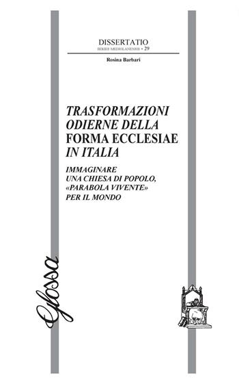 Trasformazioni odierne della Forma Ecclesiae in Italia. Immaginare una Chiesa di popolo, «parabola vivente» per il mondo - Rosina Barbari - Libro Glossa 2021, Dissertatio. Series mediolanensis | Libraccio.it