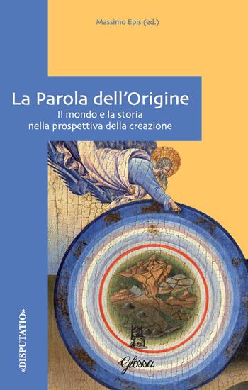 La Parola dell'origine. Il mondo e la storia nella prospettiva della creazione  - Libro Glossa 2021, Disputatio | Libraccio.it