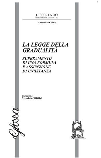 La legge della gradualità. Superamento di una formula e assunzione di un'istanza - Alessandro Chiesa - Libro Glossa 2021, Dissertatio. Series mediolanensis | Libraccio.it