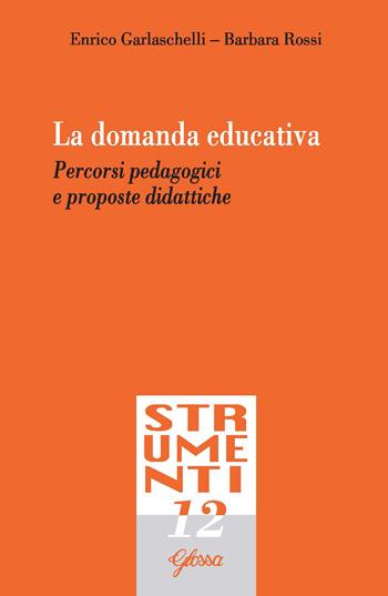 La domanda educativa. Percorsi pedagogici e proposte didattiche - Enrico Garlaschelli, Barbara Rossi - Libro Glossa 2021, Strumenti | Libraccio.it