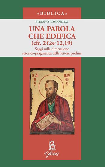 Una parola che edifica (cfr. 2 Cor 12,19). Saggi sulla dimensione retorico-pragmatica delle lettere paoline - Stefano Romanello - Libro Glossa 2021, Biblica | Libraccio.it