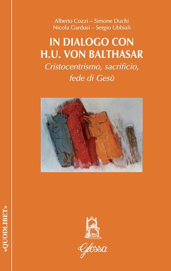 In dialogo con H.U. Von Balthasar. Cristocentrismo, sacrificio, fede di Gesù - Alberto Cozzi, Simone Duchi, Nicola Gardusi - Libro Glossa 2022, Quodlibet | Libraccio.it