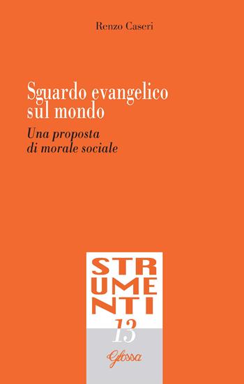 Sguardo evangelico sul mondo. Una proposta di morale sociale - Renzo Caseri - Libro Glossa 2022, Strumenti | Libraccio.it