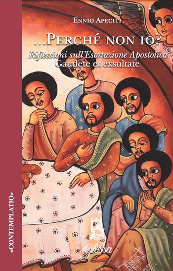 Perché non io. Riflessioni sull'esortazione apostolica Gaudete et exsultate - Ennio Apeciti - Libro Glossa 2022, Contemplatio | Libraccio.it