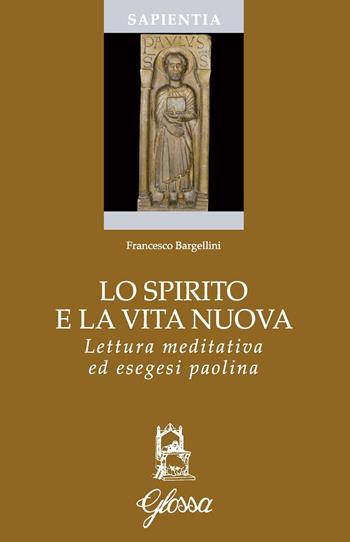 Lo Spirito e la vita nuova. Lettura meditativa ed esegesi paolina - Francesco Bargellini - Libro Glossa 2022, Sapientia | Libraccio.it