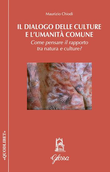 Il dialogo delle culture e l'umanità comune. Come pensare il rapporto tra natura e culture? - Maurizio Chiodi - Libro Glossa 2022, Quodlibet | Libraccio.it