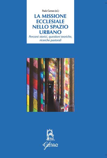 La Missione ecclesiale nello spazio urbano. Percorsi storici, questioni teoriche, ricerche pastorali  - Libro Glossa 2022, Quaderni di studi e memorie | Libraccio.it