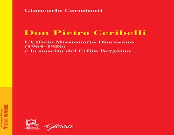 Don Pietro Ceribelli. L'ufficio Missionario diocesano (1964-1986) e la nascita del CELIM - Giancarlo Carminati - Libro Glossa 2022, Studi e memorie del Seminario di Bergamo | Libraccio.it