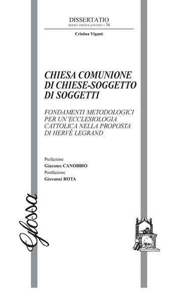 Chiesa comunione di chiese-soggetto di soggetti. Fondamenti metodologici per un'ecclesiologia cattolica nella proposta di Hervé Legrand - Cristina Viganò - Libro Glossa 2023, Dissertatio. Series mediolanensis | Libraccio.it