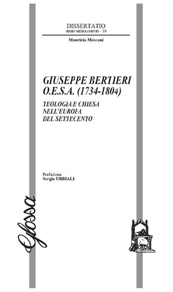 Giuseppe Bertieri O.E.S.A. (1734-1804). Teologia e Chiesa nell’Europa del Settecento - Maurizio Mosconi - Libro Glossa 2024, Dissertatio. Series mediolanensis | Libraccio.it