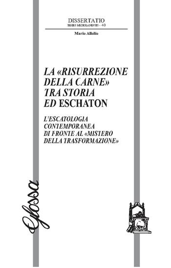 La «risurrezione della carne» tra storia ed eschaton. L’escatologia contemporanea di fronte al «mistero della trasformazione» - Mario Allolio - Libro Glossa 2024, Dissertatio. Series mediolanensis | Libraccio.it