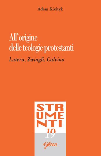 All'origine delle teologie protestanti. Lutero, Zwingli, Calvino - Adam Kieltik - Libro Glossa 2026, Strumenti | Libraccio.it