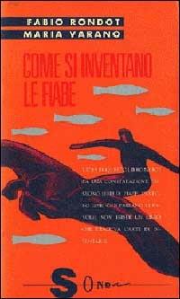 Come si inventano le fiabe. Manuale per educatori - Fabio Rondot, Maria Varano - Libro Sonda 1990, Manuali educativi | Libraccio.it