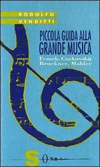 Piccola guida alla grande musica. Vol. 4: Franck, Ciaikowskij, Bruckner, Mahler. - Rodolfo Venditti - Libro Sonda 1995, Piccola guida alla grande musica | Libraccio.it