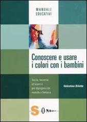 Conoscere e usare i colori con i bambini. Teorie, tecniche ed esercizi per dipingere con metodo e fantasia